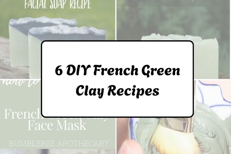 6 DIY French Green Clay Recipes