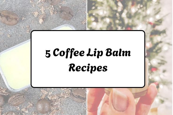 5 Coffee Lip Balm Recipes