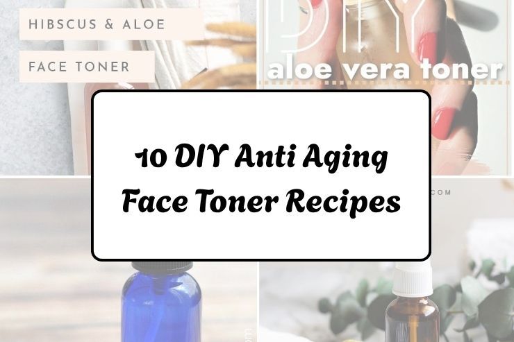 10 DIY Anti Aging Face Toner Recipes