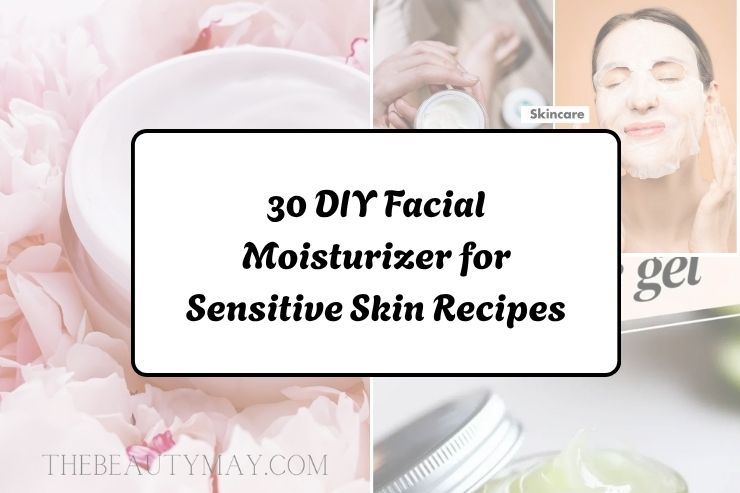 30 DIY Facial Moisturizer for Sensitive Skin Recipes