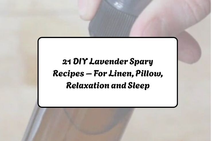 21 DIY Lavender Spary Recipes - For Linen, Pillow, Relaxation and Sleep