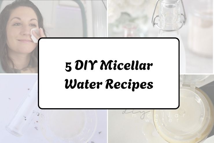 5 DIY Micellar Water Recipes