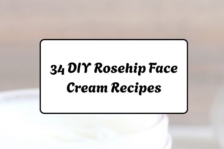 34 DIY Rosehip Face Cream Recipes