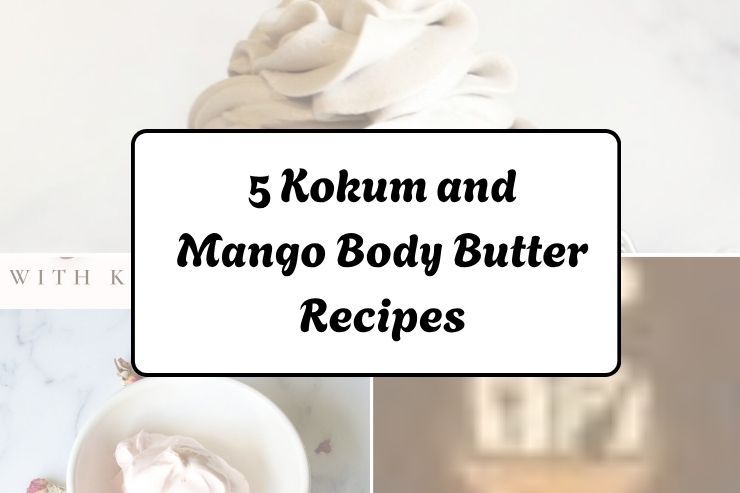 5 Kokum and Mango Body Butter Recipes