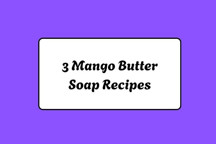 3 Mango Butter Soap Recipes