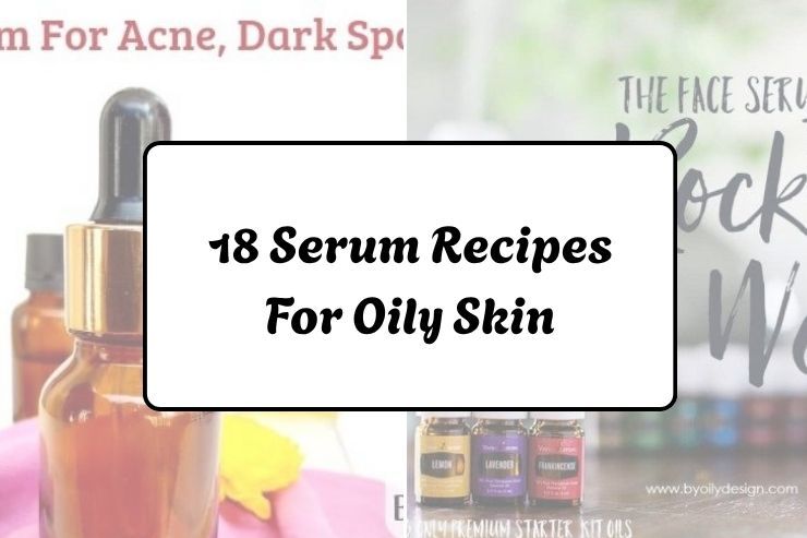 18 Serum Recipes For Oily Skin