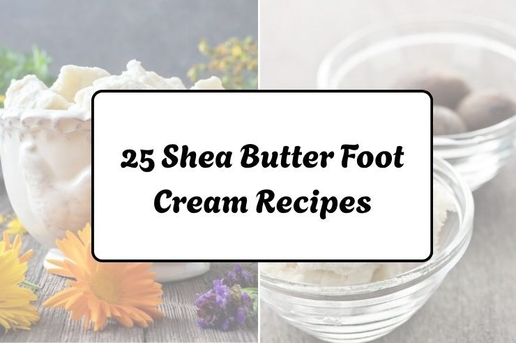 25 Shea Butter Foot Cream Recipes 25 Shea Butter Foot Cream Recipes