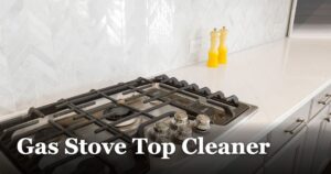 Gas Stove Top Cleaner featured_image_Gas_Stove_Top_Cleaner_b6e4a2c8-0bb3-46bc-be19-3a097624a4d2