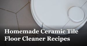 Homemade Ceramic Tile Floor Cleaner Recipes featured_image_Homemade_Ceramic_Tile_Floor_Cleaner_Recipes_889975ba-314d-4a0f-a9ed-66eeea46b67e